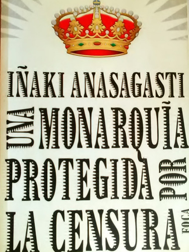Una Monarquia Protegida Por La Censura Iñaki Anasagasti