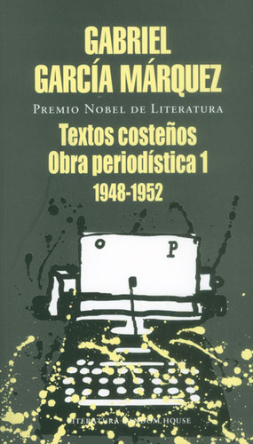 Textos Costeños. Obra Periodística 1: 1948 - 1952, De Gabriel García Márquez. Editorial Penguin Random House, Tapa Blanda, Edición 2015 En Español