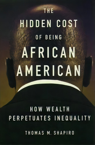 The Hidden Cost Of Being African American : How Wealth Perpetuates Inequality, De Thomas M. Shapiro. Editorial Oxford University Press Inc, Tapa Blanda En Inglés