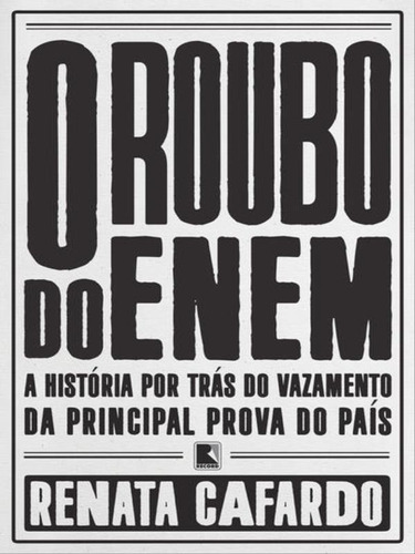 O Roubo Do Enem: A História Por Trás Do Vazamento Da Principal Prova Do País, De Cafardo, Renata. Editora Record, Capa Mole, Edição 1ª Edição - 2017 Em Português