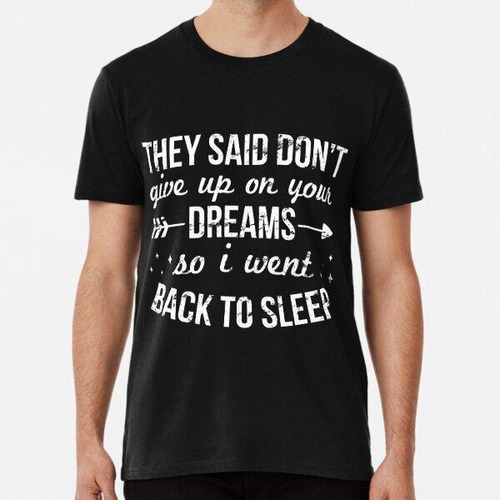 Remera  They Said Don't Give Up On Your Dreams So I Went Bac