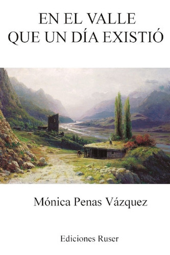En El Valle Que Un Dãâa Existiãâ³, De Penas Vázquez, Mónica. Editorial Ediciones Ruser, Tapa Blanda En Español