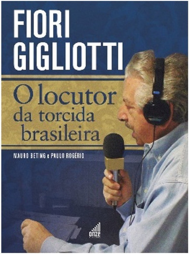 Fiori Gigliotti - O locutor da torcida brasileira, de Beting, Mauro. Onze Cultural e Editora Eireli, capa dura em português, 2019