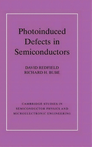 Cambridge Studies In Semiconductor Physics And Microelectronic Engineering: Photo-induced Defects..., De David Redfield. Editorial Cambridge University Press, Tapa Dura En Inglés