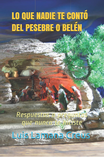 Lo Que Nadie Te Contó Del Pesebre O Belén: Respuestas A Preg