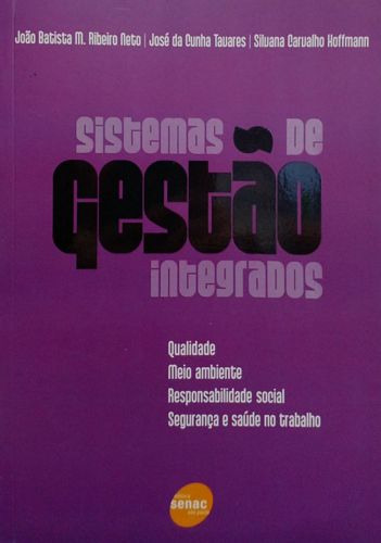 Livro Sistemas De Gestão Integrados: Qualidade, Meio Ambiente, Responsabilidade Social E Segurança E Saúde No Trabalho - Ribeiro Neto, João Batista M. / Tavares, José Da Cunha / Hoffmann, Sil [2008]