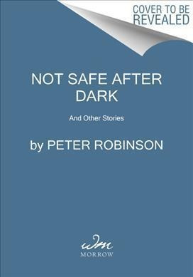 Not Safe After Dark : And Other Stories - Peter Robinson