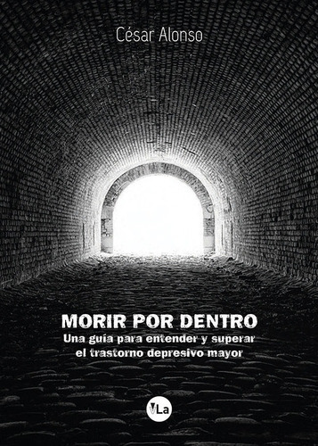 Morir por dentro: una guÃÂa para entender y superar el trastorno depresivo mayor, de Alonso, César. Editorial VIVELIBRO, tapa blanda en español