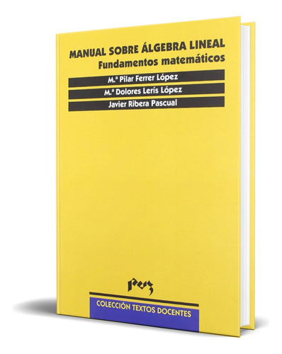 Libro Manual Sobre Álgebra Lineal Fundamentos Matemáticos, De Pilar Ferrer López. Editorial Prensas De La Universidad De Zaragoza, Tapa Blanda En Español, 2004