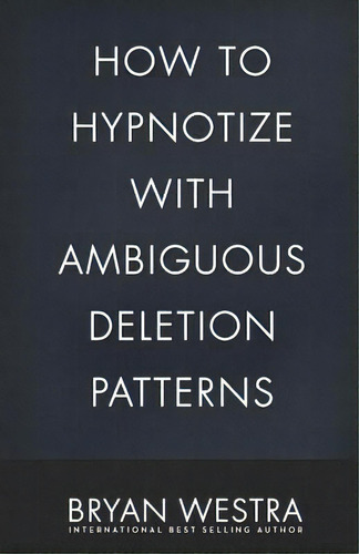 How To Hypnotize With Ambiguous Deletion Patterns, De Bryan Westra. Editorial Createspace Independent Publishing Platform, Tapa Blanda En Inglés