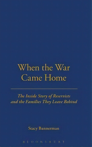 When The War Came Home : The Inside Story Of Reservists And The Families Left Behind, De Stacy Bannerman. Editorial Bloomsbury Publishing Plc, Tapa Dura En Inglés