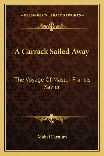 A Carrack Sailed Away: The Voyage Of Master Francis Xavier, De Farnum, Mabel. Editorial Kessinger Pub Llc, Tapa Blanda En Inglés