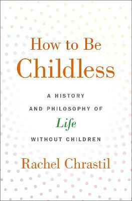 Libro How To Be Childless : A History And Philosophy Of L...