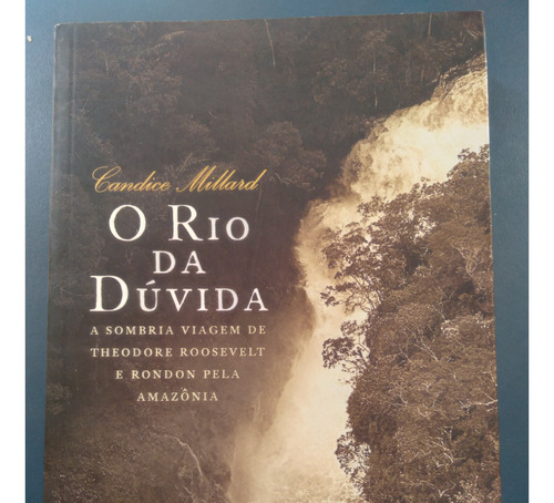 O Rio Da Dúvida - Candice Millard
