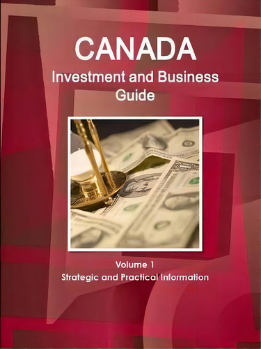 Canada Investment And Business Guide Volume 1 Strategic And Practical Information, De Inc Ibp. Editorial Lulu Com, Tapa Blanda En Inglés