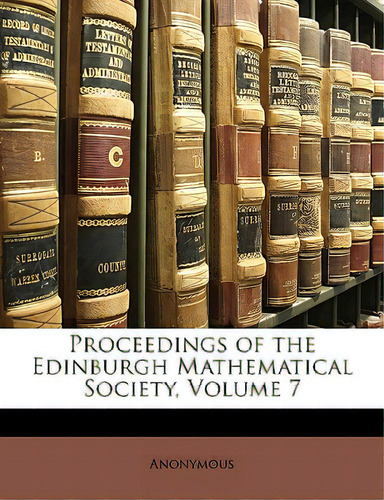 Proceedings Of The Edinburgh Mathematical Society, Volume 7, De Anonymous., Vol. 7. Editorial Nabu Pr, Tapa Blanda En Inglés