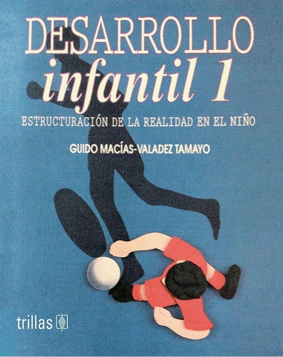 Desarrollo Infantil 1: Estructuración De La Realidad En El Niño, De Macias-valadez Tamayo, Guido., Vol. 1. Editorial Trillas, Tapa Blanda En Español, 1995