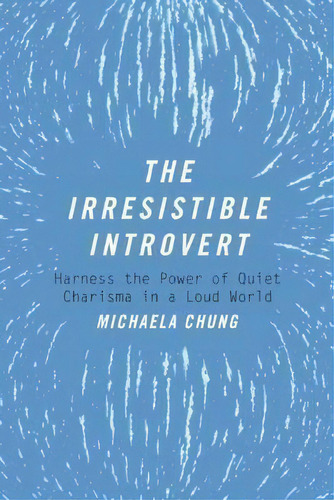 The Irresistible Introvert : Harness The Power Of Quiet Charisma In A Loud World, De Michaela Chung. Editorial Skyhorse Publishing, Tapa Blanda En Inglés