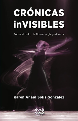 Libro: Crónicas Invisibles: Sobre El Dolor, La Fibromialgia