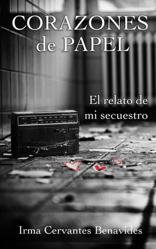 Libro: Corazones De Papel, El Relato De Mi Secuestro (spanis