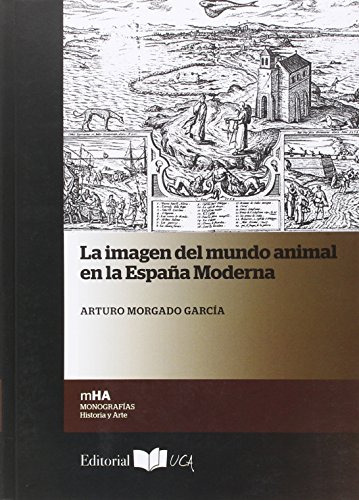 La Imagen Del Mundo Animal En La España Moderna: 31 (monogra