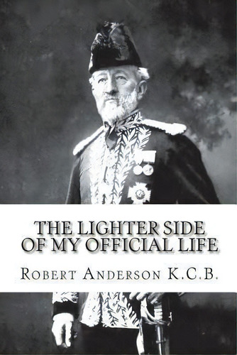 The Lighter Side Of My Official Life, De Sir Robert Anderson K C B Ll D. Editorial Createspace Independent Publishing Platform, Tapa Blanda En Inglés