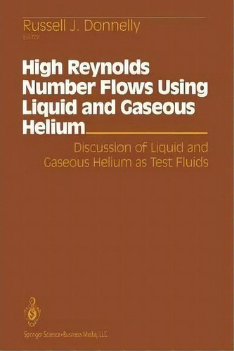 High Reynolds Number Flows Using Liquid And Gaseous Helium, De Russell J. Donnelly. Editorial Springer Verlag New York Inc, Tapa Blanda En Inglés