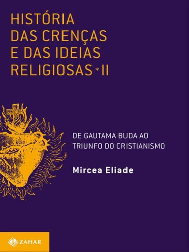 História Das Crenças E Das Ideias Religiosas - Vol. 2: Volume 2: De Gautama Buda Ao Triunfo Do Cristianismo, De Eliade, Mircea. Editora Zahar, Capa Mole, Edição 1ª Edição - 2011 Em Português