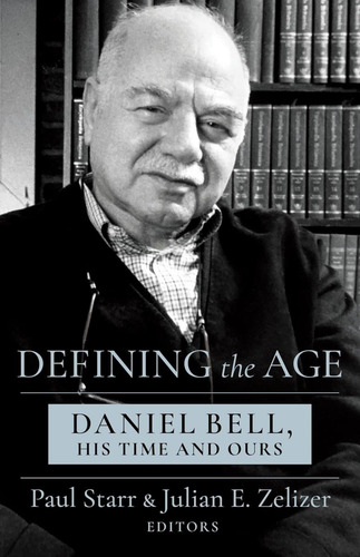 Libro: Defining The Age: Daniel Bell, His Time And Ours