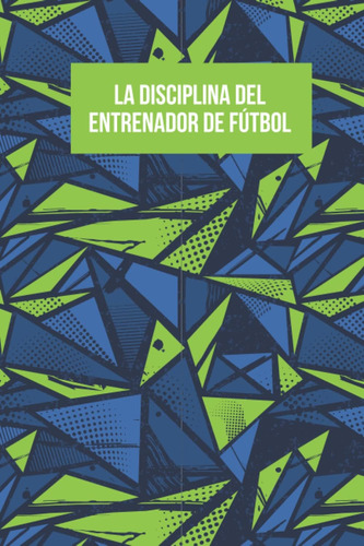 Libro: La Disciplina Del Entrenador De Fútbol: Libreta Tácti