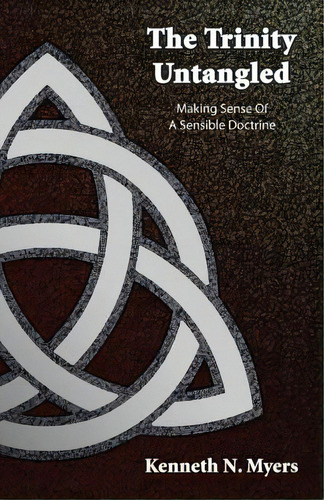 The Trinity Untangled: Making Sense Of A Sensible Doctrine, De Myers, Kenneth N.. Editorial Createspace, Tapa Blanda En Inglés