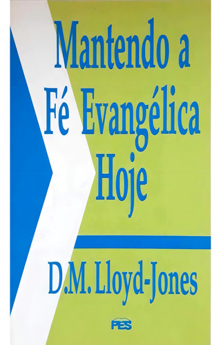 Mantendo A Fé Evangélica Hoje - Fé Crista Religião Religioso Evangélico Bíblia Reflexão Cura, De D. Martyn Lloyd-jones. 1, Vol. 1. Editorial Pes, Capa Mole, Edição Editora Pes Em Português, 1997