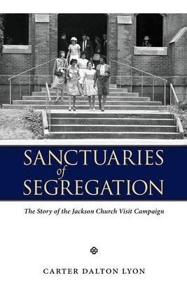 Sanctuaries Of Segregation : The Story Of The Jackson Chu...