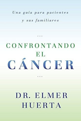 Confrontando El Cancer, De Dr. Elmer Huerta. Editorial Celebra, Tapa Blanda, Edición 1 En Español