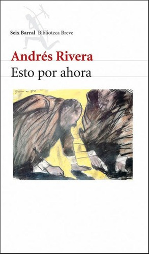 Esto Por Ahora - Andres Rivera, de Andrés Rivera. Editorial Seix Barral en español