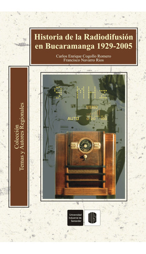 Historia De La Radiodifusión En Bucaramanga. 1929-2005, De Carlos Enrique Cogollo Romero. Serie 9588187600, Vol. 1. Editorial U. Industrial De Santander, Tapa Blanda, Edición 2007 En Español, 2007