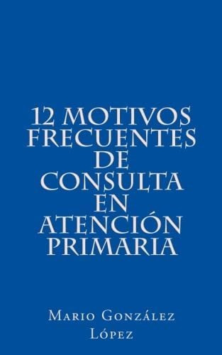 Libro: 12 Motivos Frecuentes De Consulta En Atención Primari