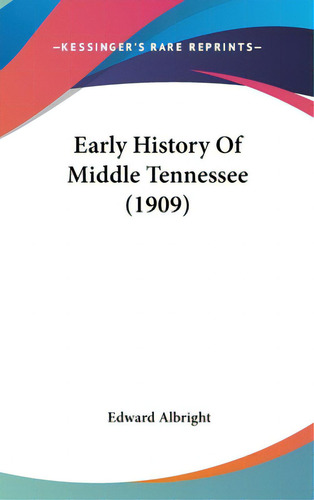 Early History Of Middle Tennessee (1909), De Albright, Edward. Editorial Kessinger Pub Llc, Tapa Dura En Inglés