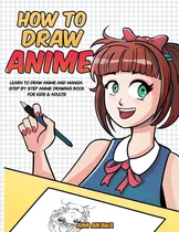 Comprar How To Draw Anime: Learn To Draw Anime And Manga - Step By Step Anime Drawing Book For Kids & Adults, De Aikawa, Aimi. Editorial Independently Published, Tapa Blanda En Inglés