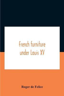 Libro French Furniture Under Louis Xv - Roger De Felice