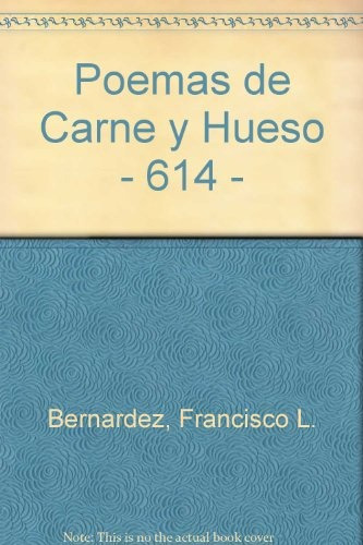 Poemas De Carne Y Hueso - Francisco Luis Bernardez