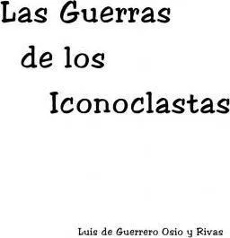 Las Guerras De Los Iconoclastas - Mr Luis De Guerrero Osi...