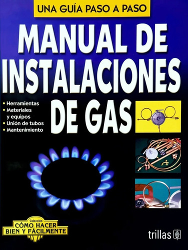 Manual De Instalaciones De Gas Como Hacer Bien Y Fácilmente. Una Guía Paso A Paso, De Lesur Esquivel, Luis., Vol. 1. Editorial Trillas, Tapa Blanda En Español, 1998