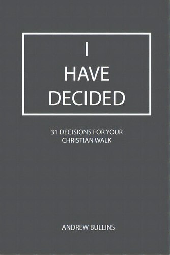 I Have Decided: 31 Decisions For Your Christian Walk, De Bullins, Andrew. Editorial Lightning Source Inc, Tapa Blanda En Inglés