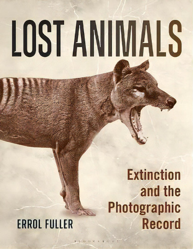 Lost Animals : Extinction And The Photographic Record, De Errol Fuller., Vol. 1. Editorial Bloomsbury, Tapa Blanda En Inglés
