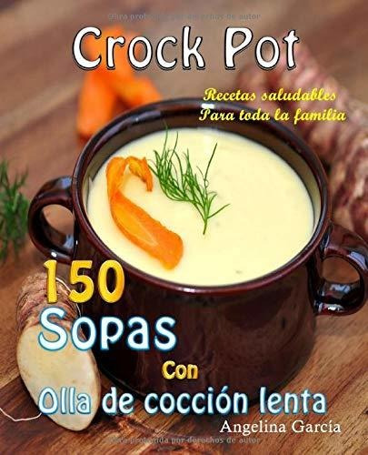 Libro : Crock Pot 150 Sopas Con Olla De Coccion Lenta...