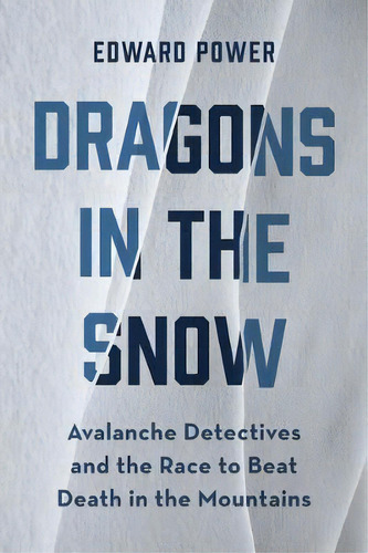 Dragons In The Snow : Avalanche Detectives And The Race To Beat Death In The Mountains, De Ed Power. Editorial Mountaineers Books, Tapa Blanda En Inglés