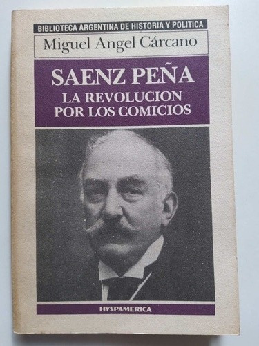 Saénz Peña, La Revolución Por Los Comicios: Miguel Cárcano (Usado)