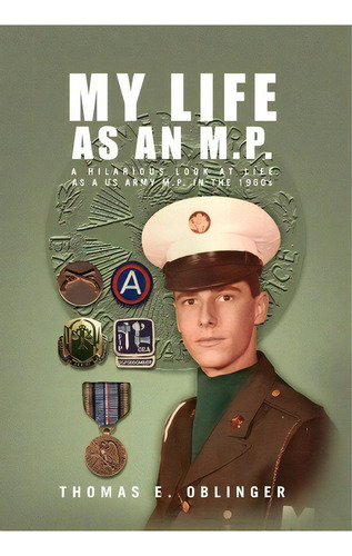 My Life As An M.p., De Thomas E Oblinger. Editorial Xlibris Corporation, Tapa Dura En Inglés