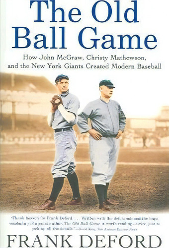 The Old Ball Game : How John Mcgraw, Christy Mathewson, And The New York Giants Created Modern Ba..., De Frank Deford. Editorial Grove Press / Atlantic Monthly Press, Tapa Blanda En Inglés